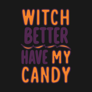 Witch Better Have My Candy T-Shirt