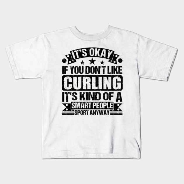 Curling Lover It's Okay If You Don't Like Curling It's Kind Of A