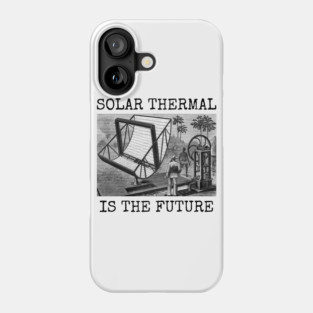 SOLAR THERMAL IS THE FUTURE Phone Case