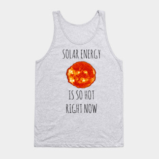 Solar Energy Is So Hot Right Now Tank Top