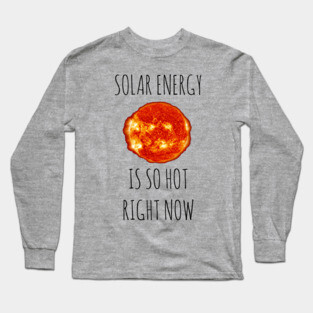 Solar Energy Is So Hot Right Now Long Sleeve T-Shirt