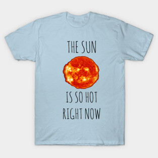The Sun is SO hot right now T-Shirt