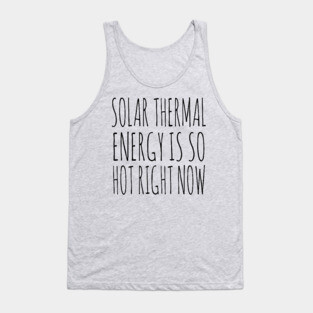Solar Thermal is so hot right now Tank Top