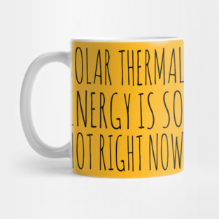 Solar Thermal is so hot right now Mug