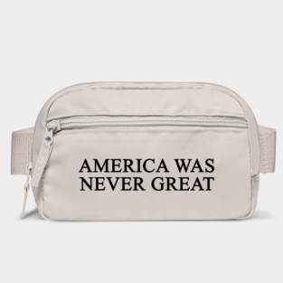 America Was Never Great Bag
