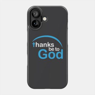 Thanks be to God Phone Case