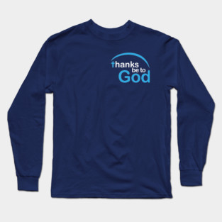 Thanks be to God Long Sleeve T-Shirt