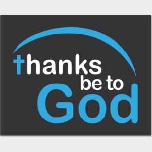 Thanks be to God Posters and Art