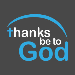 Thanks be to God T-Shirt