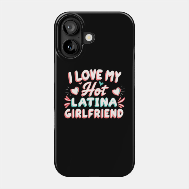 I Love My Hot Latina Girlfriend Phone Case by The WYLD Tribe