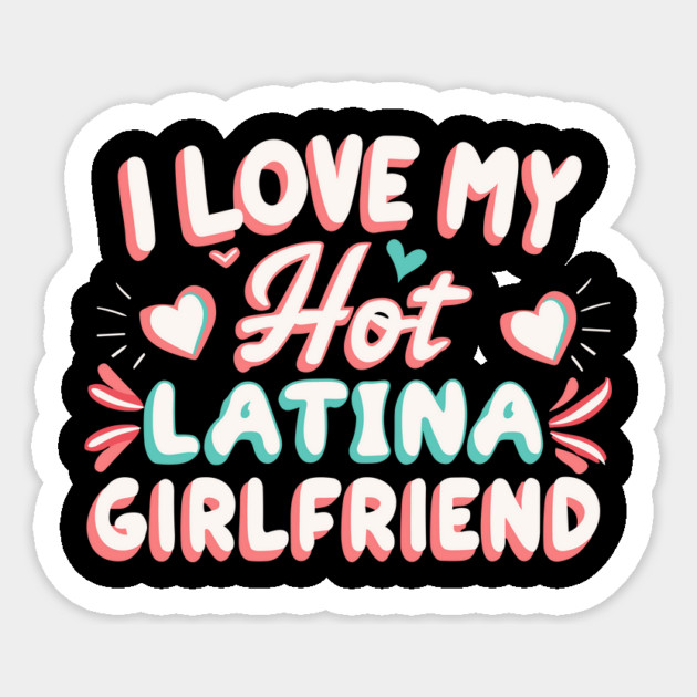 I Love My Hot Latina Girlfriend Sticker by The WYLD Tribe
