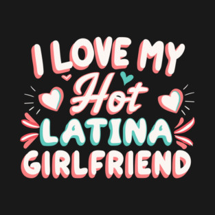 I Love My Hot Latina Girlfriend T-Shirt