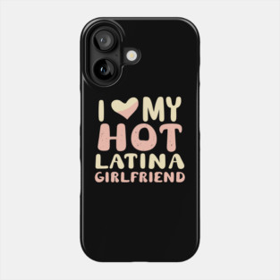 I Love My Hot Latina Girlfriend Phone Case