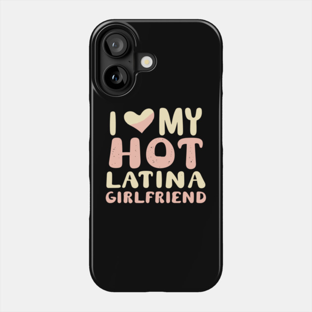 I Love My Hot Latina Girlfriend Phone Case by The WYLD Tribe