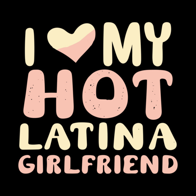 I Love My Hot Latina Girlfriend by The WYLD Tribe