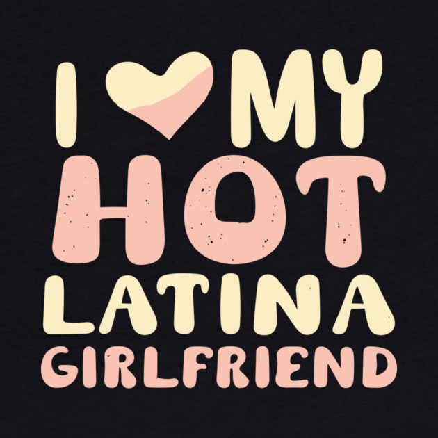 I Love My Hot Latina Girlfriend by The WYLD Tribe