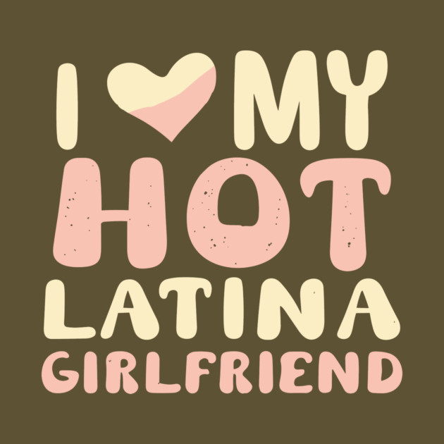 I Love My Hot Latina Girlfriend by The WYLD Tribe