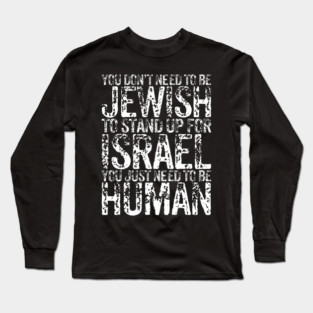 You Don't Need to be Jewish to stand up for Israel You just need to be human Long Sleeve T-Shirt