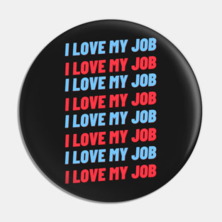 i love my job Pin