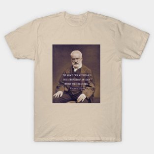 Victor Hugo portrait and  quote: No army can stop an idea whose time has come. T-Shirt