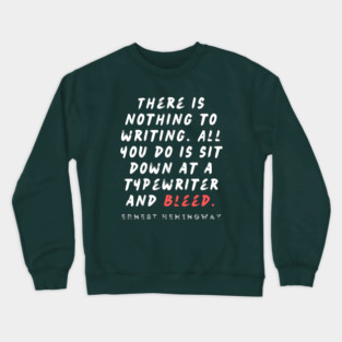 Ernest Hemingway writing advice: There is nothing to writing. All you do is sit down at a typewriter and bleed. Crewneck Sweatshirt