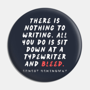 Ernest Hemingway writing advice: There is nothing to writing. All you do is sit down at a typewriter and bleed. Pin
