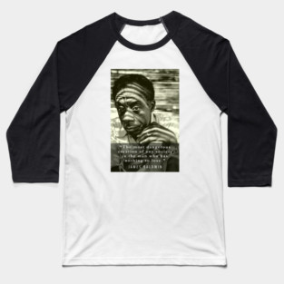 James Baldwin quote: The most dangerous creation of any society is the man who has nothing to lose. Baseball T-Shirt