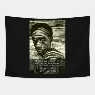 James Baldwin quote: The most dangerous creation of any society is the man who has nothing to lose. Tapestry