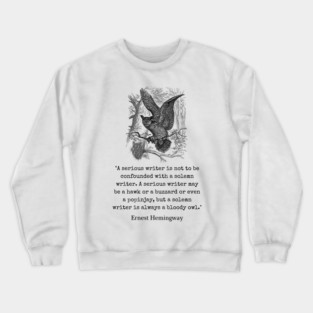 Copy of Ernest Hemingway quote about writers: A serious writer is not to be confounded with a solemn writer. Crewneck Sweatshirt