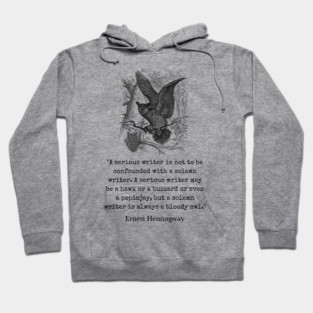 Copy of Ernest Hemingway quote about writers: A serious writer is not to be confounded with a solemn writer. Hoodie