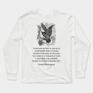 Copy of Ernest Hemingway quote about writers: A serious writer is not to be confounded with a solemn writer. Long Sleeve T-Shirt