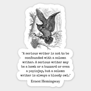 Copy of Ernest Hemingway quote about writers: A serious writer is not to be confounded with a solemn writer. Sticker