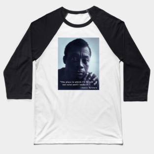 James Baldwin portrait and quote: The place in which I'll fit will not exist until I make it Baseball T-Shirt