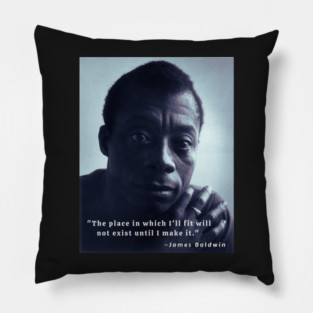 James Baldwin portrait and quote: The place in which I'll fit will not exist until I make it Pillow