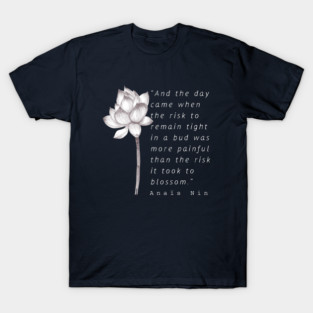 white Lotus and  Anaïs Nin quote: And the day came when the risk to remain tight... T-Shirt
