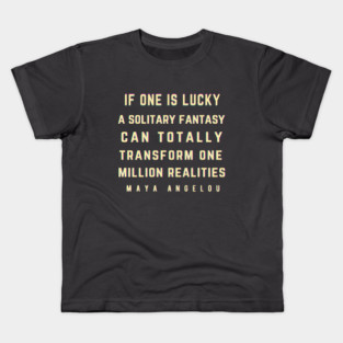 Maya Angelou: If one is lucky, a solitary fantasy can totally transform one million realities. Kids T-Shirt