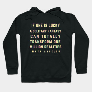 Maya Angelou: If one is lucky, a solitary fantasy can totally transform one million realities. Hoodie