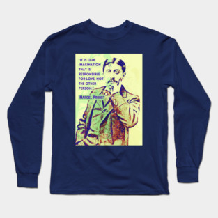 Marcel Proust portrait and quote: It is our imagination that is responsible for love... Long Sleeve T-Shirt