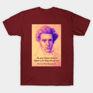 Søren Kierkegaard portrait and quote: The most common form of despair is not being who you are. T-Shirt