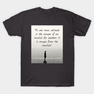 Friedrich Nietzschequote: To one man, solitude is the escape of an invalid... T-Shirt