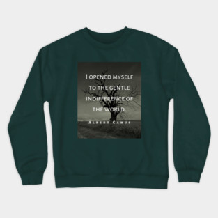 Albert Camus black and white: I opened myself to the gentle indifference of the world Crewneck Sweatshirt