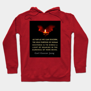 Carl Jung quote: As far as we can discern, the sole purpose of human existence is to kindle a light in the darkness of mere being. Hoodie