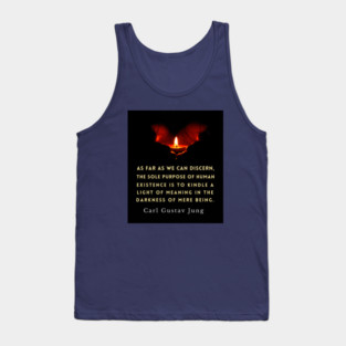 Carl Jung quote: As far as we can discern, the sole purpose of human existence is to kindle a light in the darkness of mere being. Tank Top
