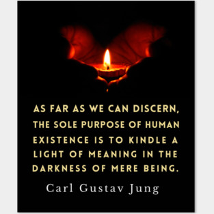 Carl Jung quote: As far as we can discern, the sole purpose of human existence is to kindle a light in the darkness of mere being. Posters and Art