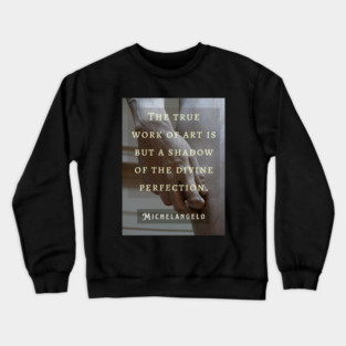 David statue (hand) and Michelangelo quote: The true work of art is but a shadow of the divine perfection. Crewneck Sweatshirt