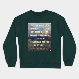 Ray Bradbury quote: See the world. It's more fantastic than any dream... Crewneck Sweatshirt
