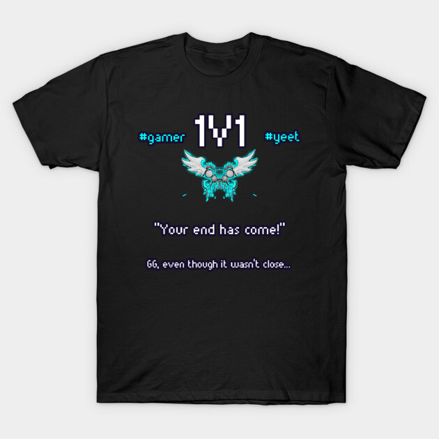 Your End Has Come - 1v1 - Hashtag Yeet - Good Game Even Though It Wasn't Close - Ultimate Smash Gaming T-Shirt by Gaming x Sports