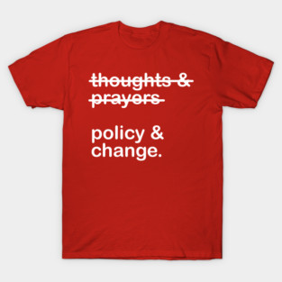 Thoughts And Prayers Policy And Change T-Shirt