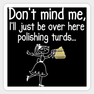 Don't Mind Me, funny polishing turds wasting time design Sticker