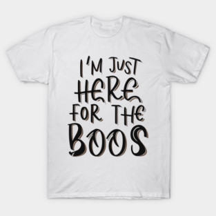 I'm Just Here for the Boos T-Shirt